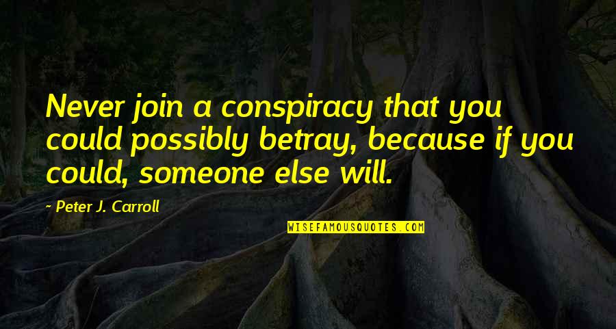 Politics Of Betrayal Quotes By Peter J. Carroll: Never join a conspiracy that you could possibly