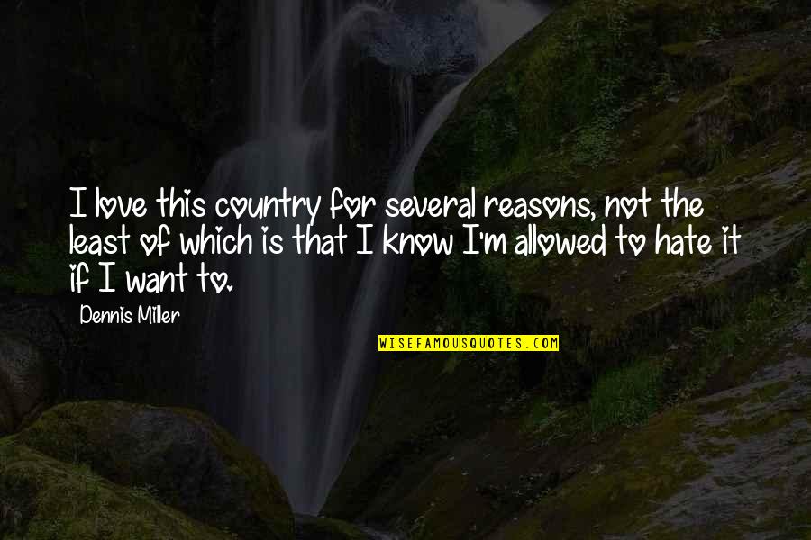 Politics Of Hate Quotes By Dennis Miller: I love this country for several reasons, not