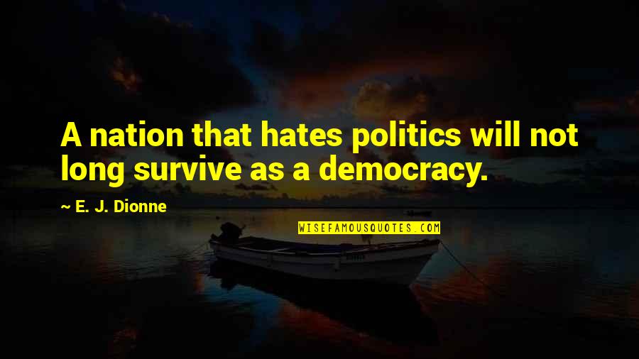Politics Of Hate Quotes By E. J. Dionne: A nation that hates politics will not long