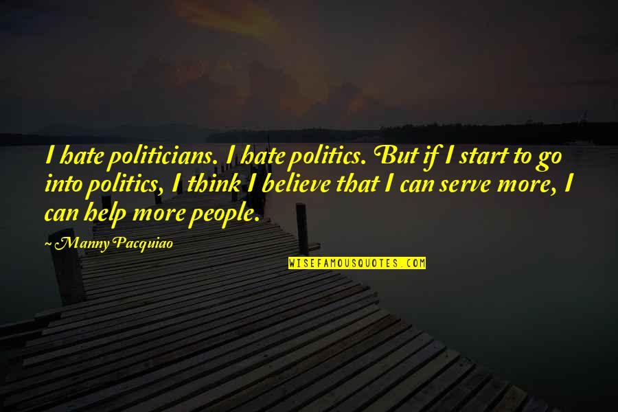 Politics Of Hate Quotes By Manny Pacquiao: I hate politicians. I hate politics. But if