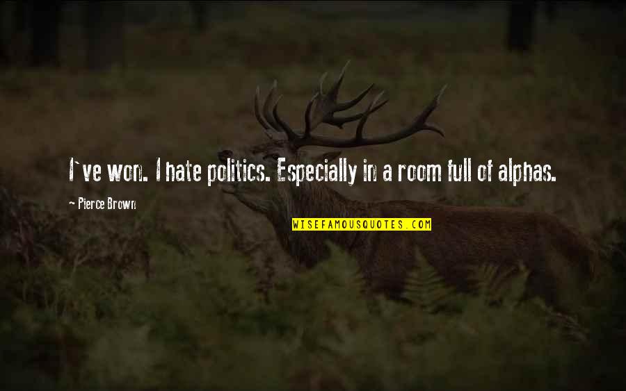 Politics Of Hate Quotes By Pierce Brown: I've won. I hate politics. Especially in a