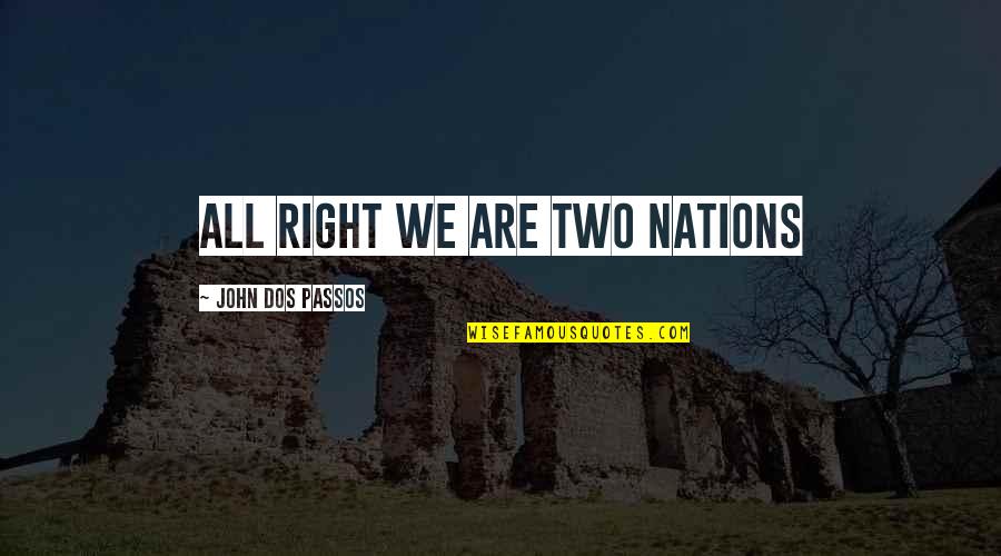Politics Of The United States Quotes By John Dos Passos: all right we are two nations