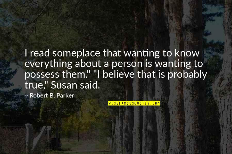 Politics Plato Quotes By Robert B. Parker: I read someplace that wanting to know everything