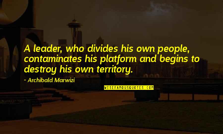 Politics Quotes And Quotes By Archibald Marwizi: A leader, who divides his own people, contaminates