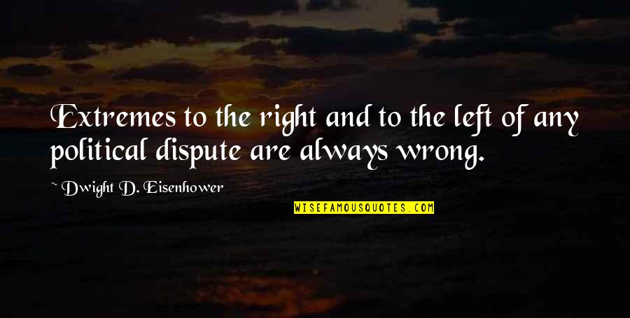 Politics The Left Quotes By Dwight D. Eisenhower: Extremes to the right and to the left Politics The Left Quotes By Dwight D. Eisenhower: Extremes to the right and to the left