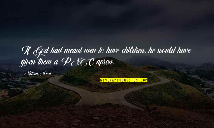 Politics Who Is Jim Quotes By Victoria Wood: If God had meant men to have children,