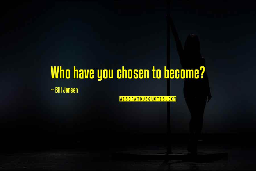 Politics Who Is Left Quotes By Bill Jensen: Who have you chosen to become?