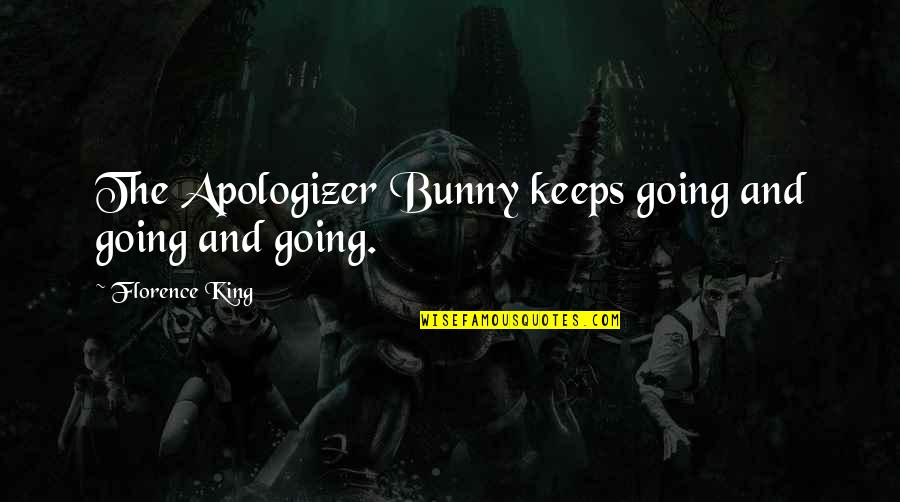 Politie Quotes By Florence King: The Apologizer Bunny keeps going and going and