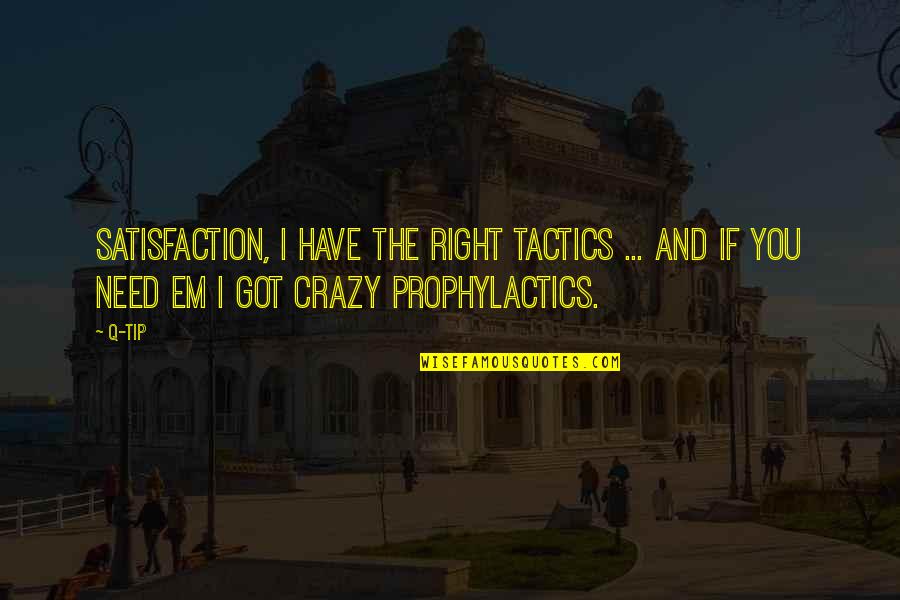 Politie Quotes By Q-Tip: Satisfaction, I have the right tactics ... And