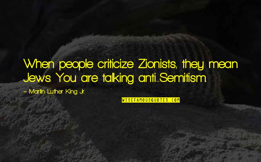 Politiek Spectrum Quotes By Martin Luther King Jr.: When people criticize Zionists, they mean Jews. You