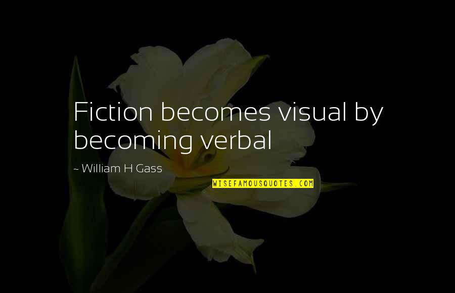 Politiek Spectrum Quotes By William H Gass: Fiction becomes visual by becoming verbal