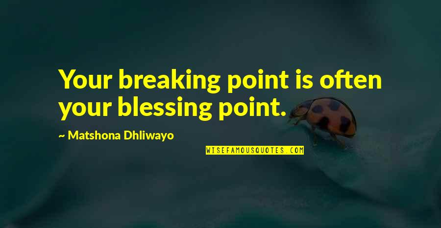 Politieke Stromingen Quotes By Matshona Dhliwayo: Your breaking point is often your blessing point.