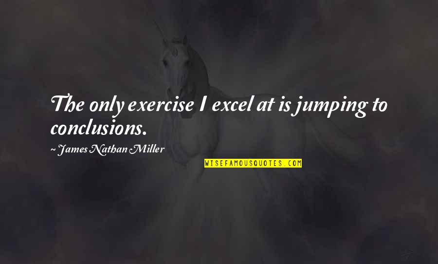 Politiet Quotes By James Nathan Miller: The only exercise I excel at is jumping