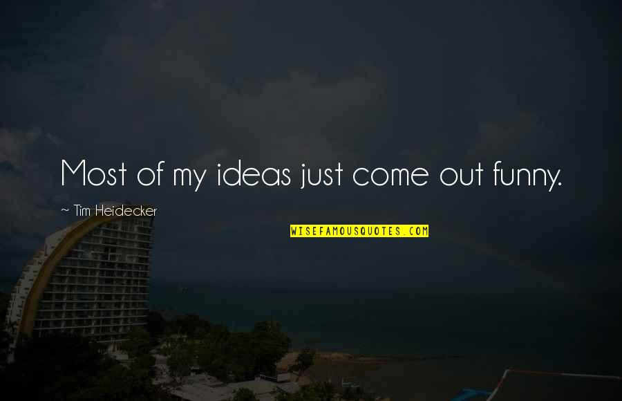 Politiets Hittegodskontor Quotes By Tim Heidecker: Most of my ideas just come out funny. Politiets Hittegodskontor Quotes By Tim Heidecker: Most of my ideas just come out funny.