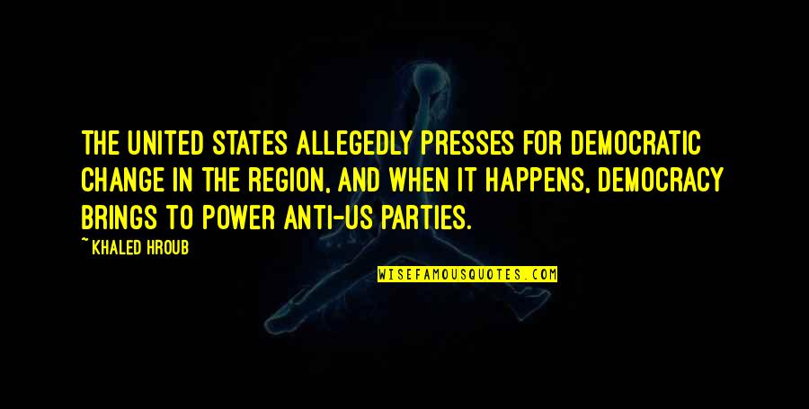 Politik Quotes By Khaled Hroub: The United States allegedly presses for democratic change