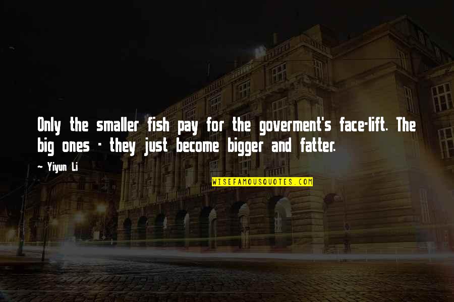 Politik Quotes By Yiyun Li: Only the smaller fish pay for the goverment's