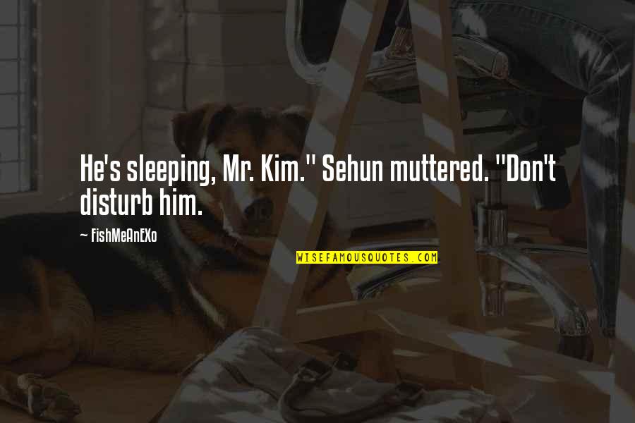 Politiker Quotes By FishMeAnEXo: He's sleeping, Mr. Kim." Sehun muttered. "Don't disturb