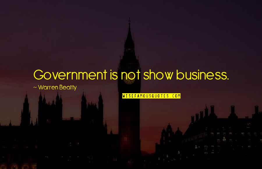 Politiker Quotes By Warren Beatty: Government is not show business.