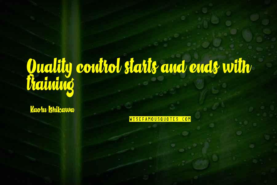 Politiscenti Quotes By Kaoru Ishikawa: Quality control starts and ends with training.