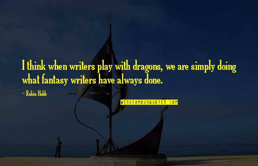 Politiscenti Quotes By Robin Hobb: I think when writers play with dragons, we