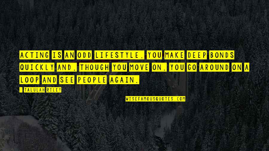 Politiske Partier Quotes By Talulah Riley: Acting is an odd lifestyle. You make deep