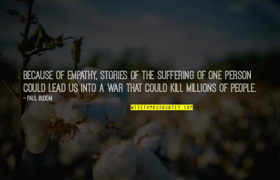 Politkovskaya Pronunciation Quotes By Paul Bloom: Because of empathy, stories of the suffering of Politkovskaya Pronunciation Quotes By Paul Bloom: Because of empathy, stories of the suffering of