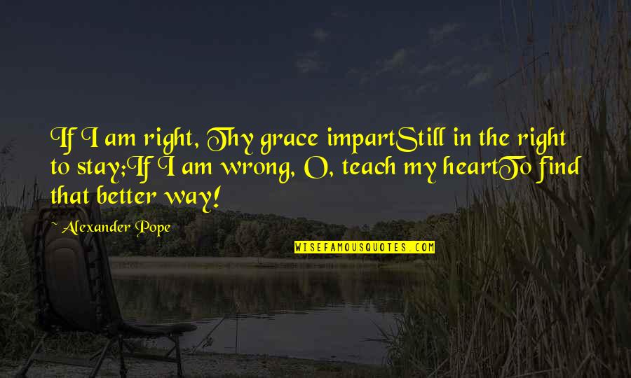 Politness Quotes By Alexander Pope: If I am right, Thy grace impartStill in