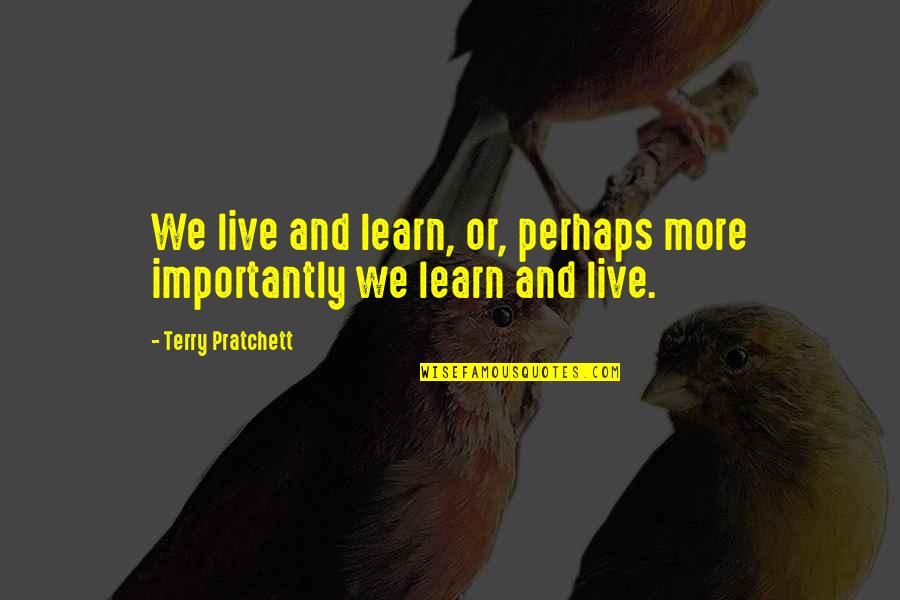 Politova Quotes By Terry Pratchett: We live and learn, or, perhaps more importantly