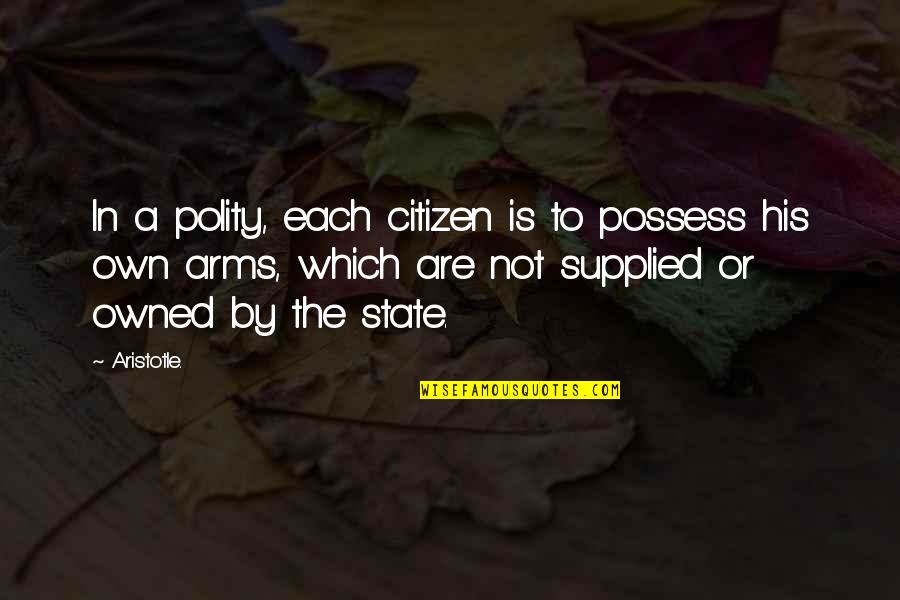 Polity Quotes By Aristotle.: In a polity, each citizen is to possess