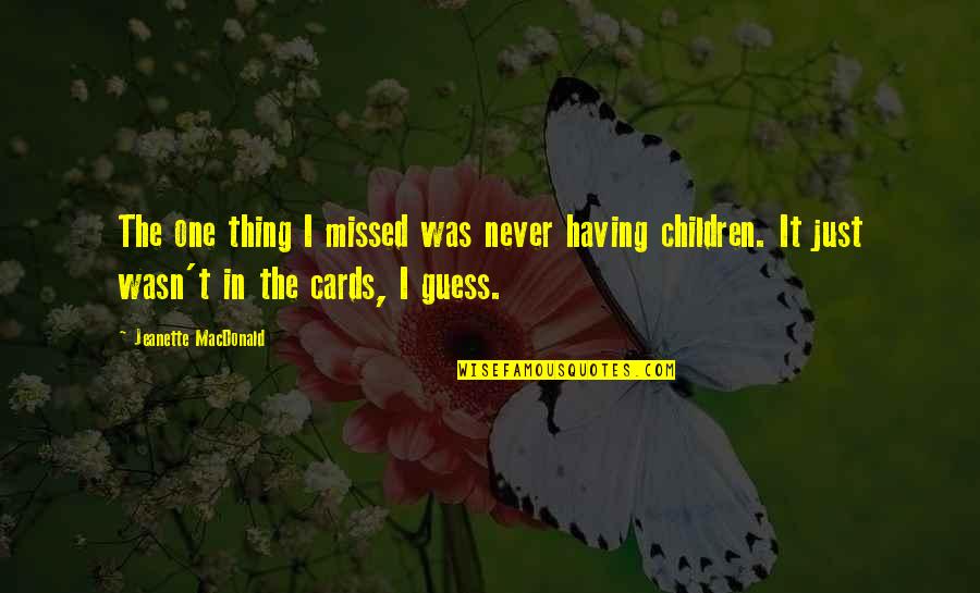 Poliuto Donizetti Quotes By Jeanette MacDonald: The one thing I missed was never having Poliuto Donizetti Quotes By Jeanette MacDonald: The one thing I missed was never having