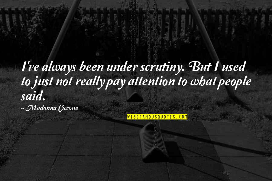 Polivalente Quotes By Madonna Ciccone: I've always been under scrutiny. But I used Polivalente Quotes By Madonna Ciccone: I've always been under scrutiny. But I used