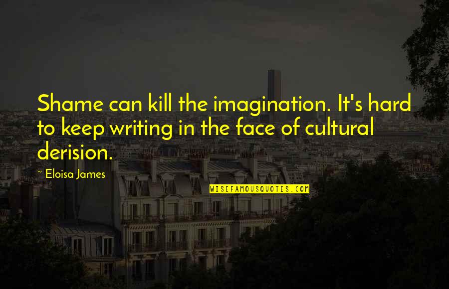 Polivalente Vacuna Quotes By Eloisa James: Shame can kill the imagination. It's hard to