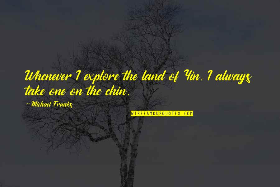 Polixeni Manxhari Quotes By Michael Franks: Whenever I explore the land of Yin, I