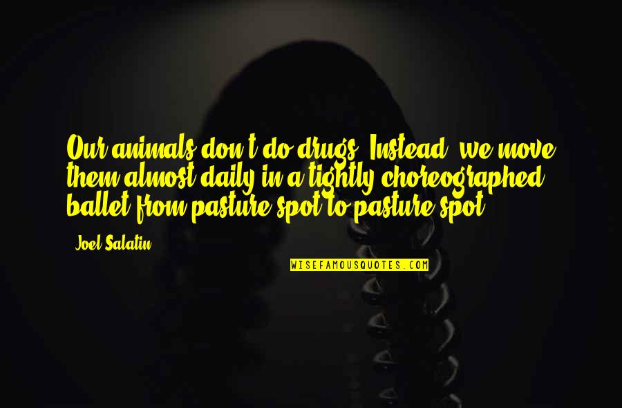 Poliziano Dialectica Quotes By Joel Salatin: Our animals don't do drugs. Instead, we move