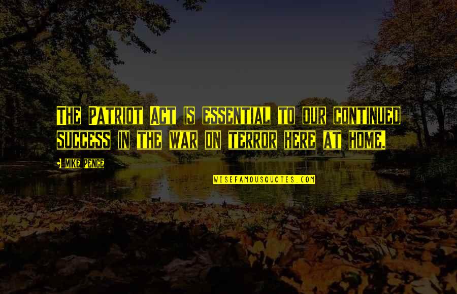 Poliziotto In Prova Quotes By Mike Pence: The Patriot Act is essential to our continued Poliziotto In Prova Quotes By Mike Pence: The Patriot Act is essential to our continued