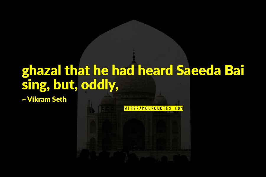 Polizzi Restaurant Quotes By Vikram Seth: ghazal that he had heard Saeeda Bai sing,