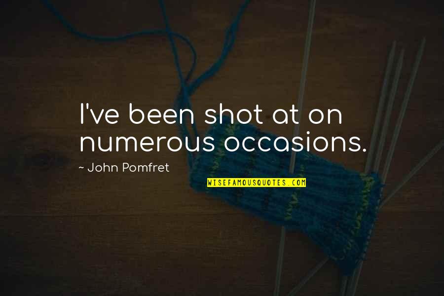 Poljak Hrvatska Quotes By John Pomfret: I've been shot at on numerous occasions. Poljak Hrvatska Quotes By John Pomfret: I've been shot at on numerous occasions.