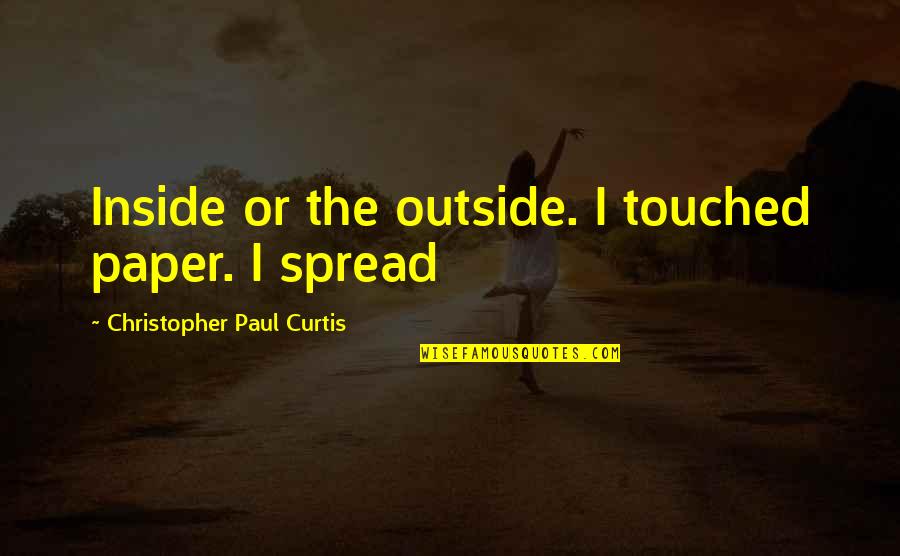 Polje Jovan Quotes By Christopher Paul Curtis: Inside or the outside. I touched paper. I Polje Jovan Quotes By Christopher Paul Curtis: Inside or the outside. I touched paper. I