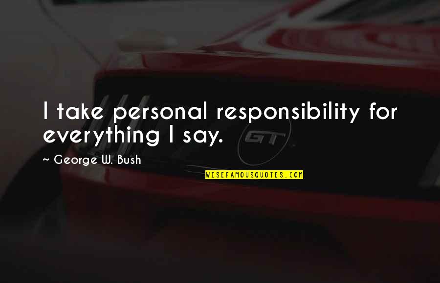 Poljem Se Quotes By George W. Bush: I take personal responsibility for everything I say.