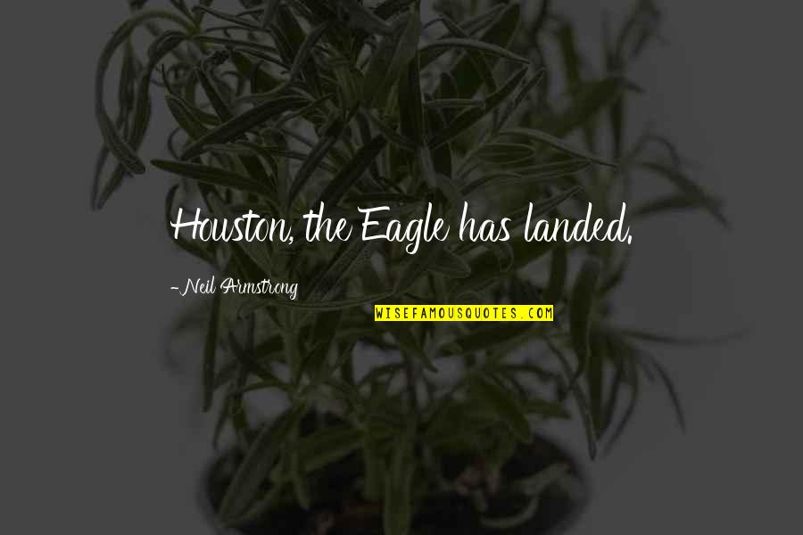 Poljubac Milijardera Quotes By Neil Armstrong: Houston, the Eagle has landed.