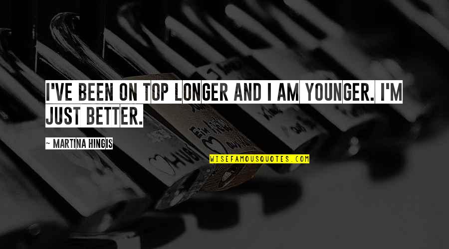 Poljubac Slike Quotes By Martina Hingis: I've been on top longer and I am