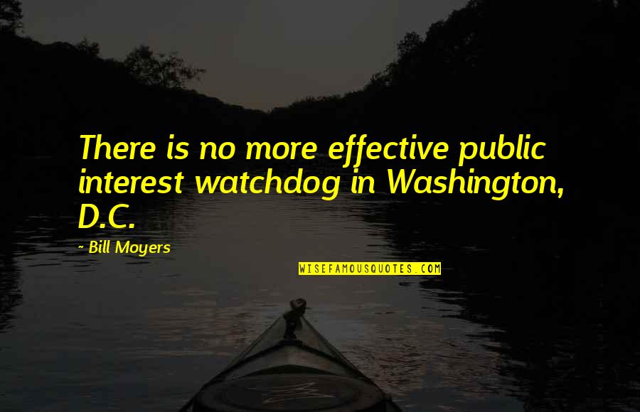 Poljubi Quotes By Bill Moyers: There is no more effective public interest watchdog