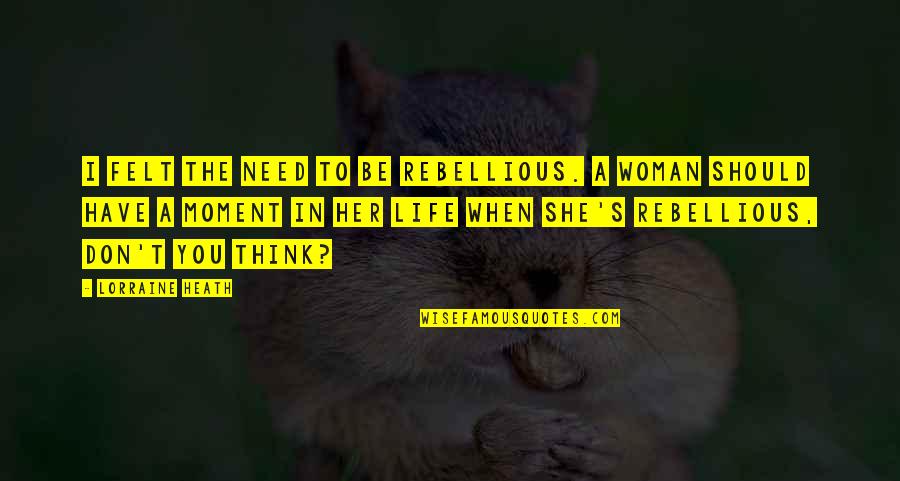 Poljubi Quotes By Lorraine Heath: I felt the need to be rebellious. A