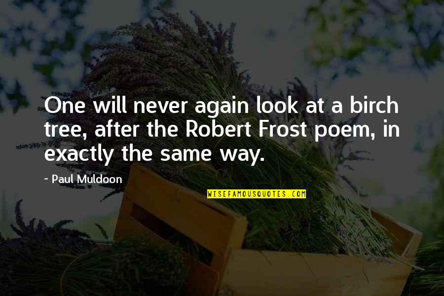 Poljubi Quotes By Paul Muldoon: One will never again look at a birch Poljubi Quotes By Paul Muldoon: One will never again look at a birch