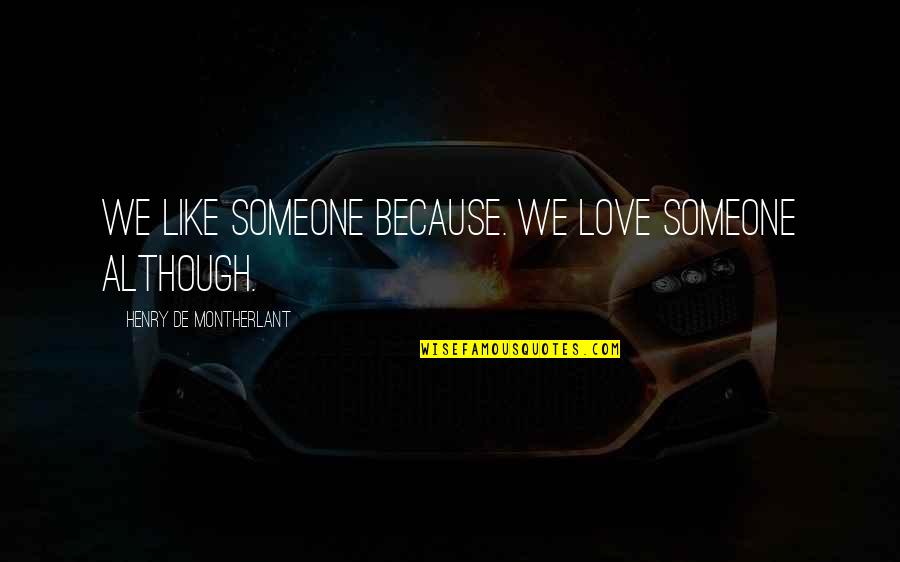 Poljupci Ili Quotes By Henry De Montherlant: We like someone because. We love someone although.
