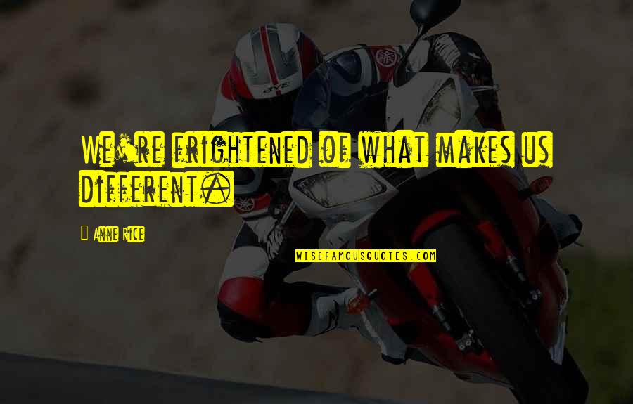Polk High Quotes By Anne Rice: We're frightened of what makes us different. Polk High Quotes By Anne Rice: We're frightened of what makes us different.