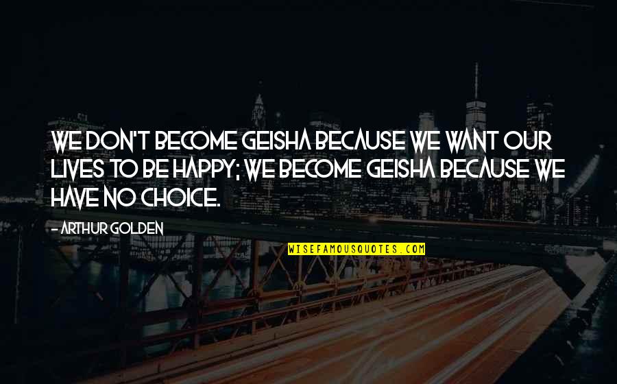 Polka Dot Love Quotes By Arthur Golden: We don't become geisha because we want our