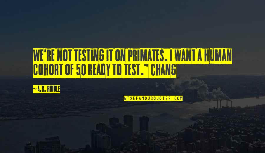Polkas On 45 Quotes By A.G. Riddle: We're not testing it on primates. I want
