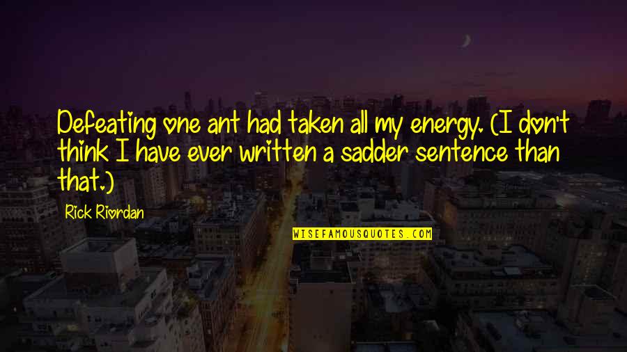 Polkas Quotes By Rick Riordan: Defeating one ant had taken all my energy. Polkas Quotes By Rick Riordan: Defeating one ant had taken all my energy.