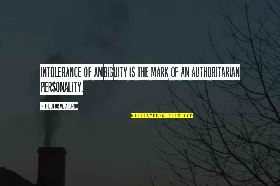 Polkinghornes Hardware Quotes By Theodor W. Adorno: Intolerance of ambiguity is the mark of an